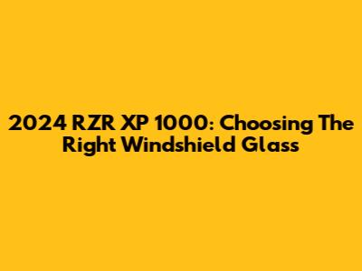 2024 RZR XP 1000: Choosing The Right Windshield Glass