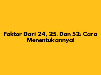 Faktor Dari 24, 25, Dan 52: Cara Menentukannya!