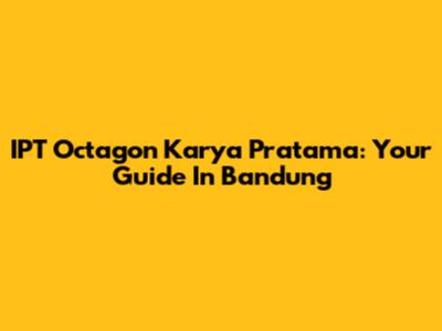 IPT Octagon Karya Pratama: Your Guide In Bandung