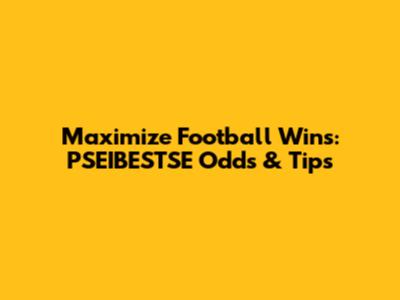 Maximize Football Wins: PSEIBESTSE Odds & Tips