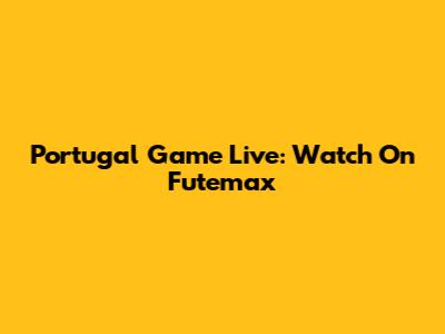 Portugal Game Live: Watch On Futemax